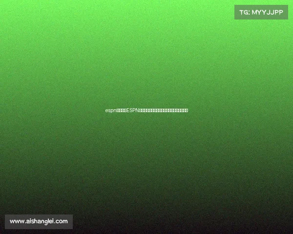 espn体育赛事ESPN全球体育赛事直播中心点燃无限体育激情盛宴